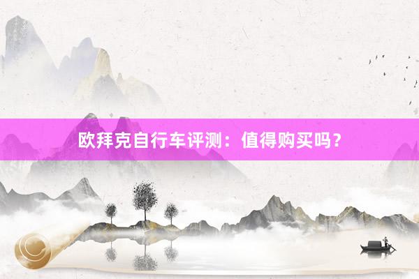 欧拜克自行车评测：值得购买吗？